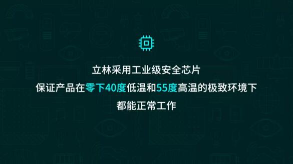 立林采用工業(yè)級安全芯片，保證產品在零下40度低溫和55度高溫的極致環(huán)境下都能正常工作